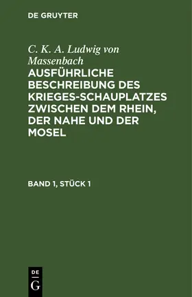 Massenbach |  C. K. A. Ludwig von Massenbach: Ausführliche Beschreibung des Kriegesschauplatzes zwischen dem Rhein, der Nahe und der Mosel. Band 1, Stück 1 | Buch |  Sack Fachmedien