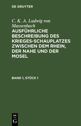 Massenbach | C. K. A. Ludwig von Massenbach: Ausführliche Beschreibung des Kriegesschauplatzes zwischen dem Rhein, der Nahe und der Mosel. Band 1, Stück 1 | Buch | 978-3-11-243893-0 | sack.de