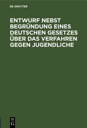  Entwurf nebst Begründung eines deutschen Gesetzes über das Verfahren gegen Jugendliche | eBook | Sack Fachmedien