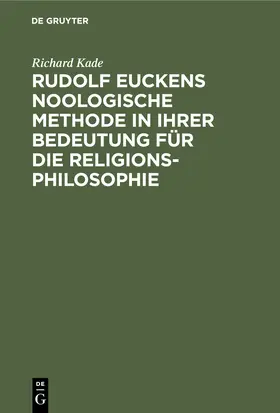 Kade | Rudolf Euckens noologische Methode in ihrer Bedeutung für die Religionsphilosophie | Buch | 978-3-11-243945-6 | sack.de