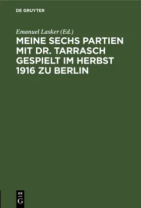 Lasker |  Meine sechs Partien mit Dr. Tarrasch gespielt im Herbst 1916 zu Berlin | eBook | Sack Fachmedien