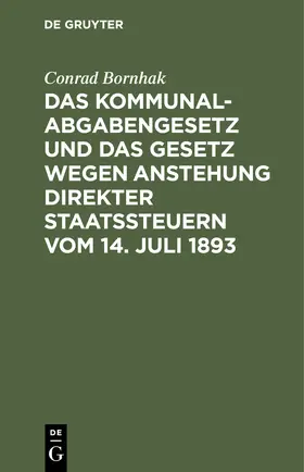 Bornhak |  Das Kommunalabgabengesetz und das Gesetz wegen Anstehung direkter Staatssteuern vom 14. Juli 1893 | Buch |  Sack Fachmedien