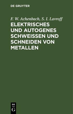 Lavroff / Achenbach | Elektrisches und autogenes Schweißen und Schneiden von Metallen | Buch | 978-3-11-244071-1 | sack.de