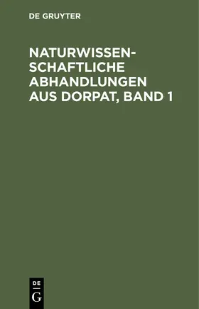 Degruyter |  Naturwissenschaftliche Abhandlungen aus Dorpat, Band 1 | Buch |  Sack Fachmedien