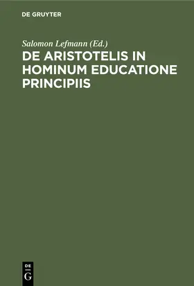 Lefmann | De Aristotelis in hominum educatione principiis | Buch | 978-3-11-244275-3 | www.sack.de