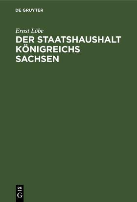 Löbe | Der Staatshaushalt Königreichs Sachsen | Buch | 978-3-11-244293-7 | sack.de