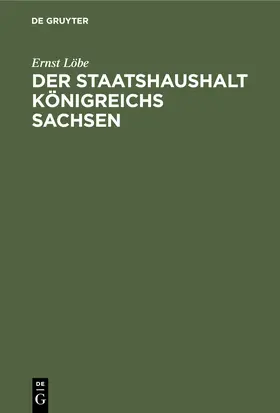 Löbe | Der Staatshaushalt Königreichs Sachsen | Buch | 978-3-11-244293-7 | sack.de