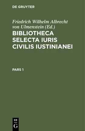 Ulmenstein |  Bibliotheca Selecta Iuris Civilis Iustinianei. Pars 1 | Buch |  Sack Fachmedien