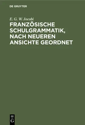 Jocobi | Französische Schulgrammatik, nach neueren Ansichte geordnet | Buch | 978-3-11-244353-8 | www.sack.de