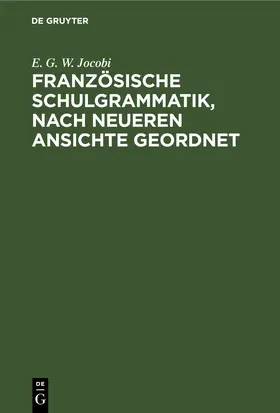 Jocobi |  Französische Schulgrammatik, nach neueren Ansichte geordnet | eBook | Sack Fachmedien