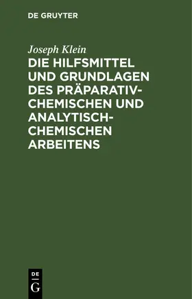 Klein |  Die Hilfsmittel und Grundlagen des präparativ-chemischen und analytisch-chemischen Arbeitens | eBook | Sack Fachmedien