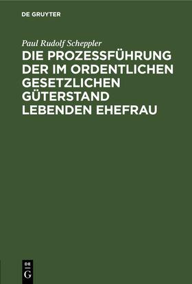 Scheppler | Die Prozessführung der im ordentlichen gesetzlichen Güterstand lebenden Ehefrau | Buch | 978-3-11-244427-6 | sack.de