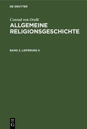 Orelli | Conrad von Orelli: Allgemeine Religionsgeschichte. Band 2, Lieferung 5 | E-Book | www.sack.de