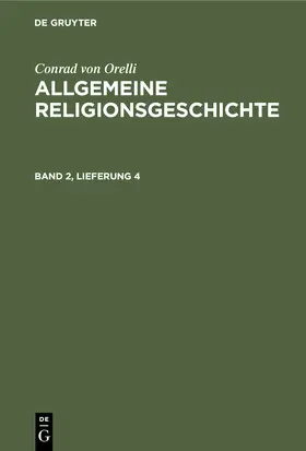 Orelli | Conrad von Orelli: Allgemeine Religionsgeschichte. Band 2, Lieferung 4 | Buch | 978-3-11-244433-7 | www.sack.de