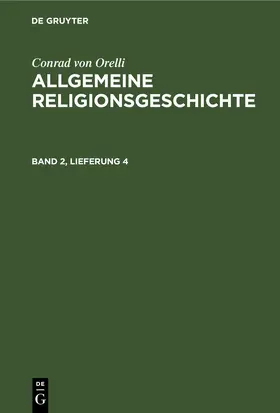 Orelli |  Conrad von Orelli: Allgemeine Religionsgeschichte. Band 2, Lieferung 4 | eBook | Sack Fachmedien
