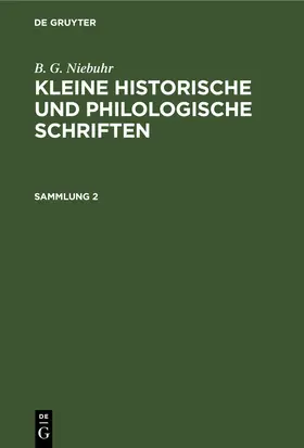 Niebuhr |  B. G. Niebuhr: Kleine historische und philologische Schriften. Sammlung 2 | eBook | Sack Fachmedien