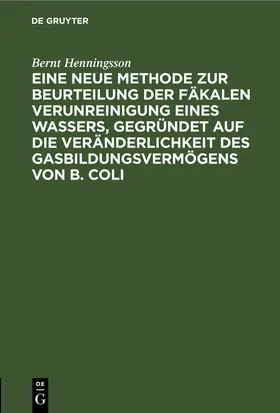 Henningsson | Eine neue Methode zur Beurteilung der Fäkalen Verunreinigung eines Wassers, gegründet auf die Veränderlichkeit des Gasbildungsvermögens von B. Coli | E-Book | www.sack.de