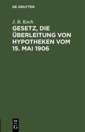 Koch | Gesetz, die Überleitung von Hypotheken vom 15. Mai 1906 | E-Book | sack.de