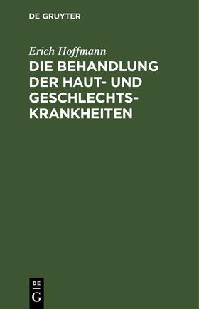 Hoffmann | Die Behandlung der Haut- und Geschlechtskrankheiten | Buch | 978-3-11-244511-2 | sack.de