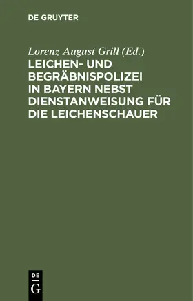 Grill |  Leichen- und Begräbnispolizei in Bayern nebst Dienstanweisung für die Leichenschauer | eBook | Sack Fachmedien