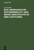 Kohler |  Das germanische Notherbrecht und seine Geschichte in den Coutumes | Buch |  Sack Fachmedien