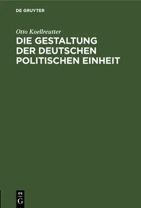 Koellreutter |  Die Gestaltung der deutschen politischen Einheit | Buch |  Sack Fachmedien