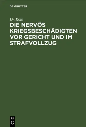 Kolb | Die nervös Kriegsbeschädigten vor Gericht und im Strafvollzug | E-Book | sack.de