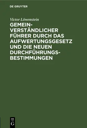 Löwenstein |  Gemeinverständlicher Führer durch das Aufwertungsgesetz und die neuen Durchführungs-Bestimmungen | eBook | Sack Fachmedien