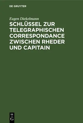 Diekelmann |  Schlüssel zur telegraphischen Correspondance zwischen Rheder und Capitain | Buch |  Sack Fachmedien