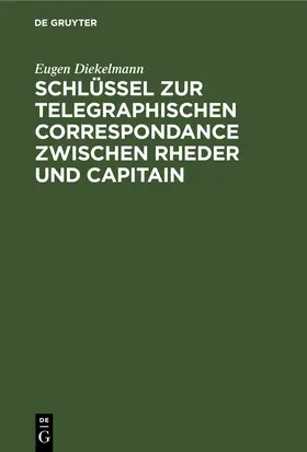 Diekelmann |  Schlüssel zur telegraphischen Correspondance zwischen Rheder und Capitain | eBook | Sack Fachmedien