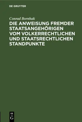 Bornhak |  Die Anweisung fremder Staatsangehörigen vom volkerrechtlichen und staatsrechtlichen Standpunkte | eBook | Sack Fachmedien