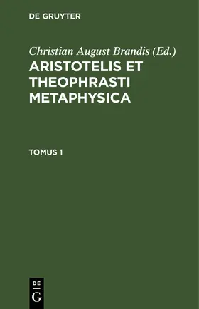 Brandis | Aristotelis et Theophrasti Metaphysica. Tomus 1 | Buch | 978-3-11-244681-2 | www.sack.de
