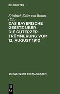 Braun |  Das Bayerische Gesetz über die Güterzertrümmerung vom 13. August 1910 | Buch |  Sack Fachmedien