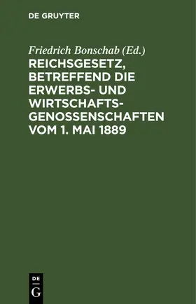 Bonschab | Reichsgesetz, betreffend die Erwerbs- und Wirtschaftsgenossenschaften vom 1. Mai 1889 | E-Book | www.sack.de