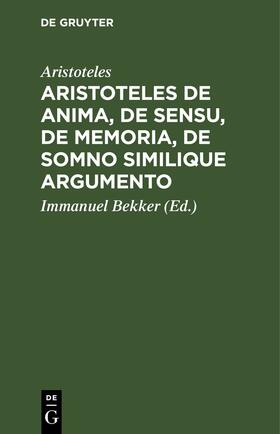 Aristoteles / Bekker |  Aristoteles de anima, de sensu, de memoria, de somno similique argumento | Buch |  Sack Fachmedien