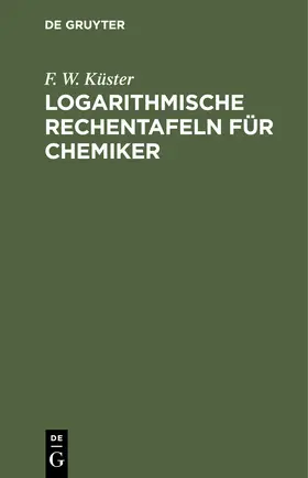 Küster | Logarithmische Rechentafeln für Chemiker | Buch | 978-3-11-244815-1 | sack.de