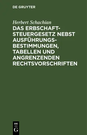 Schachian |  Das Erbschaftsteuergesetz nebst Ausführungsbestimmungen, Tabellen und angrenzenden Rechtsvorschriften | eBook | Sack Fachmedien