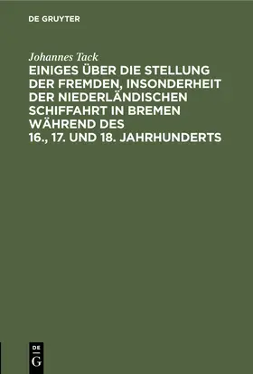 Tack |  Einiges über die Stellung der fremden, insonderheit der niederländischen Schiffahrt in Bremen während des 16., 17. und 18. Jahrhunderts | Buch |  Sack Fachmedien