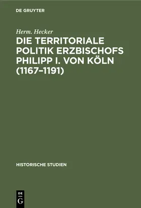 Hecker |  Die territoriale Politik Erzbischofs Philipp I. von Köln (1167-1191) | Buch |  Sack Fachmedien