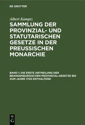 Kamptz |  Die erste Abtheilung der Brandenburgischen Provinzial-Gesetze bis zum Jahre 1700 enthaltend | eBook | Sack Fachmedien
