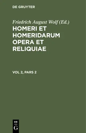 Homerus / Wolf |  Homerus: Om¿ru ep¿ = Homeri et Homeridarum opera et reliquiae. Vol 2, Pars 2 | Buch |  Sack Fachmedien