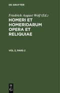Wolf / Homerus |  Homerus: Omeru epe = Homeri et Homeridarum opera et reliquiae. Vol 2, Pars 2 | eBook | Sack Fachmedien