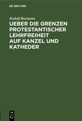 Baxmann |  Ueber die Grenzen protestantischer Lehrfreiheit auf Kanzel und Katheder | eBook | Sack Fachmedien
