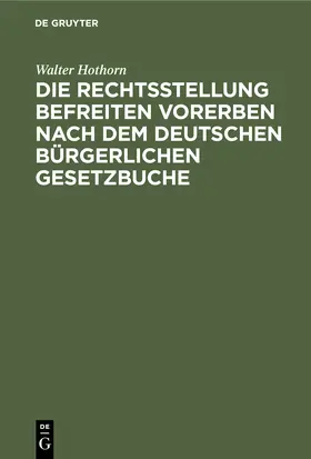 Hothorn | Die Rechtsstellung befreiten Vorerben nach dem deutschen bürgerlichen Gesetzbuche | Buch | 978-3-11-245105-2 | www.sack.de