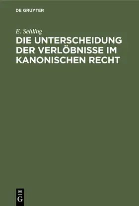 Sehling |  Die Unterscheidung der Verlöbnisse im kanonischen Recht | Buch |  Sack Fachmedien