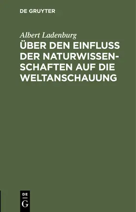 Ladenburg |  Über den Einfluss der Naturwissenschaften auf die Weltanschauung | Buch |  Sack Fachmedien