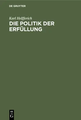 Helfferich |  Die Politik der Erfüllung | Buch |  Sack Fachmedien