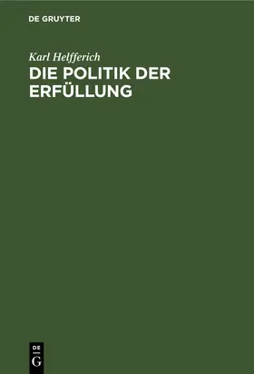 Helfferich |  Die Politik der Erfüllung | eBook | Sack Fachmedien