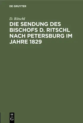 Ritschl | Die Sendung des Bischofs D. Ritschl nach Petersburg im Jahre 1829 | Buch | 978-3-11-245229-5 | www.sack.de