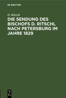 Ritschl |  Die Sendung des Bischofs D. Ritschl nach Petersburg im Jahre 1829 | eBook | Sack Fachmedien